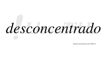 Desconcentrado no lleva tilde con vocal tónica en la «a»
