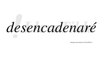 Desencadenaré  lleva tilde con vocal tónica en la cuarta «e»