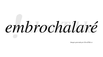 Embrochalaré  lleva tilde con vocal tónica en la segunda «e»