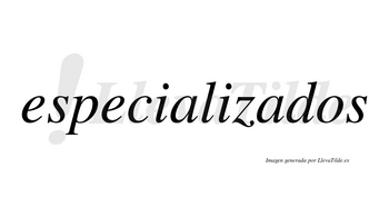 Especializados  no lleva tilde con vocal tónica en la segunda «a»