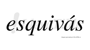 Esquivás  lleva tilde con vocal tónica en la «a»