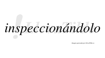 Inspeccionándolo lleva tilde con vocal tónica en la «a»