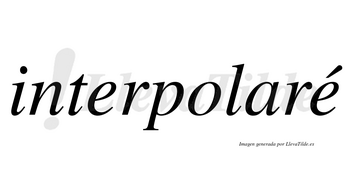 Interpolaré  lleva tilde con vocal tónica en la segunda «e»
