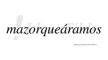 Mazorqueáramos  lleva tilde con vocal tónica en la segunda «a»