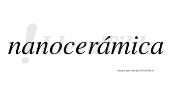 Nanocerámica lleva tilde con vocal tónica en la segunda «a»