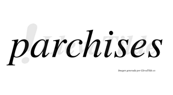 Parchises  no lleva tilde con vocal tónica en la «i»