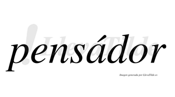 Pensádor  lleva tilde con vocal tónica en la «a»