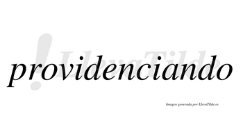 Providenciando  no lleva tilde con vocal tónica en la «a»