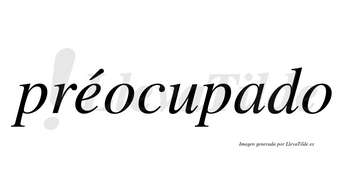 Préocupado  lleva tilde con vocal tónica en la «e»