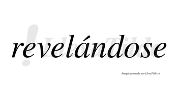 Revelándose  lleva tilde con vocal tónica en la «a»