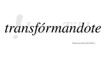 Transfórmandote lleva tilde con vocal tónica en la primera «o»