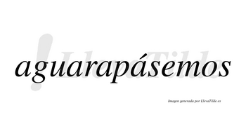 Aguarapásemos  lleva tilde con vocal tónica en la cuarta «a»