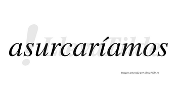 Asurcaríamos  lleva tilde con vocal tónica en la «i»