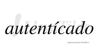 Autentícado  lleva tilde con vocal tónica en la «i»