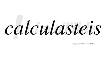 Calculasteis no lleva tilde con vocal tónica en la segunda «a»