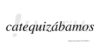 Catequizábamos  lleva tilde con vocal tónica en la segunda «a»