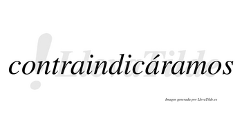 Contraindicáramos  lleva tilde con vocal tónica en la segunda «a»