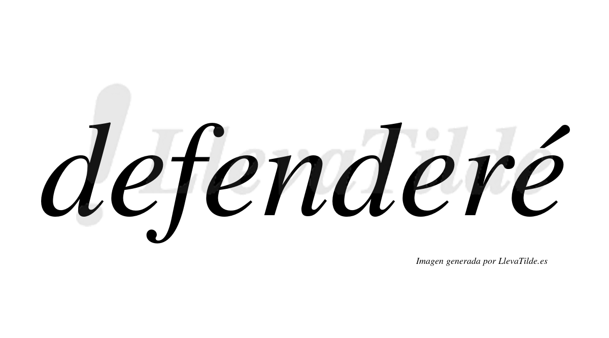 Defendere ¿Lleva tilde defenderé? | LlevaTilde.es