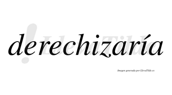 Derechizaría  lleva tilde con vocal tónica en la segunda «i»