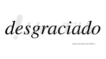 Desgraciado  no lleva tilde con vocal tónica en la segunda «a»