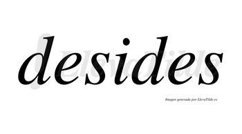 Desides  no lleva tilde con vocal tónica en la «i»