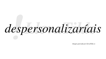 Despersonalizaríais  lleva tilde con vocal tónica en la segunda «i»