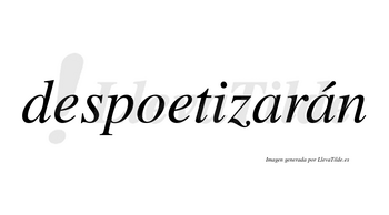 Despoetizarán  lleva tilde con vocal tónica en la segunda «a»