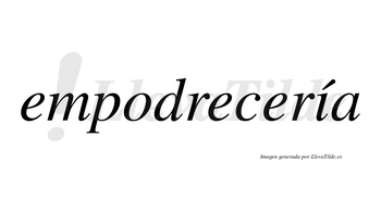 Empodrecería  lleva tilde con vocal tónica en la «i»