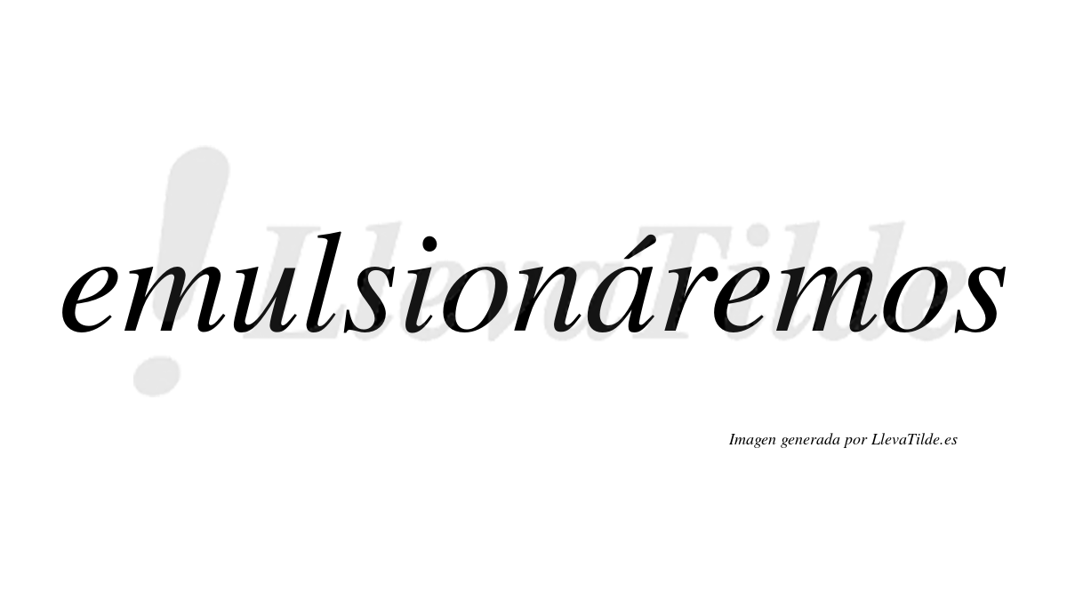 Emulsionáremos  lleva tilde con vocal tónica en la «a»