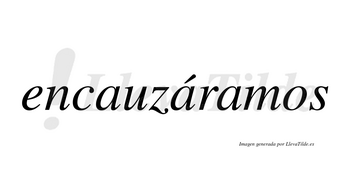 Encauzáramos  lleva tilde con vocal tónica en la segunda «a»