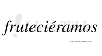 Fruteciéramos  lleva tilde con vocal tónica en la segunda «e»