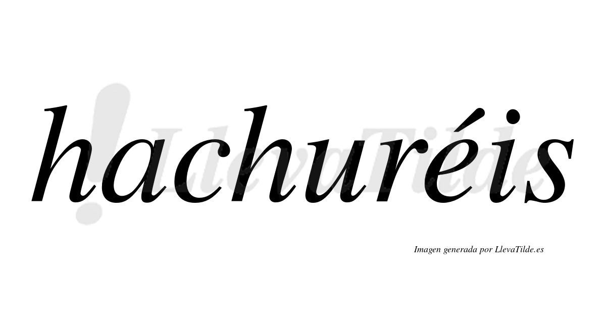 Hachuréis  lleva tilde con vocal tónica en la "e"