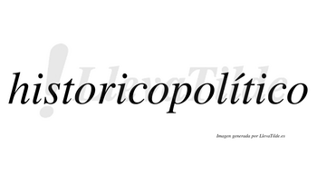 Historicopolítico  lleva tilde con vocal tónica en la tercera «i»