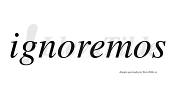 Ignoremos no lleva tilde con vocal tónica en la «e»