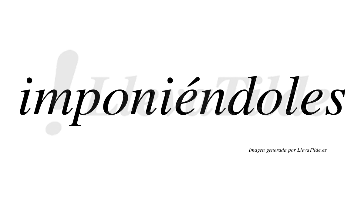 Imponiéndoles  lleva tilde con vocal tónica en la primera «e»