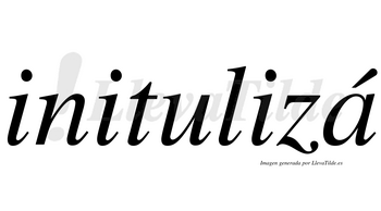 Initulizá  lleva tilde con vocal tónica en la «a»