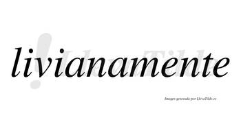 Livianamente  no lleva tilde con vocal tónica en la primera «e»