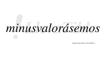 Minusvalorásemos  lleva tilde con vocal tónica en la segunda «a»