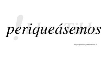 Periqueásemos  lleva tilde con vocal tónica en la «a»