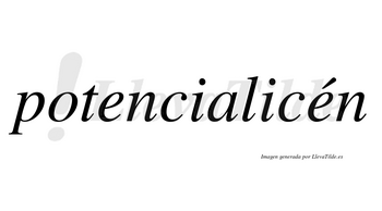 Potencialicén lleva tilde con vocal tónica en la segunda «e»