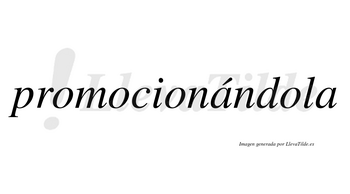 Promocionándola lleva tilde con vocal tónica en la primera «a»