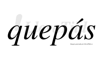 Quepás  lleva tilde con vocal tónica en la «a»