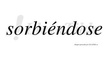 Sorbiéndose  lleva tilde con vocal tónica en la primera «e»