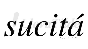 Sucitá  lleva tilde con vocal tónica en la «a»