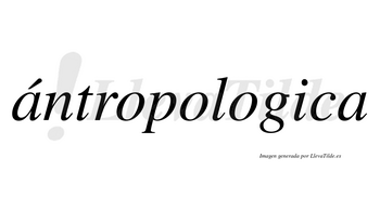 Ántropologica lleva tilde con vocal tónica en la primera «a»