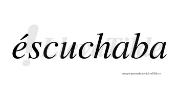 Éscuchaba lleva tilde con vocal tónica en la «e»