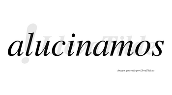 Alucinamos  no lleva tilde con vocal tónica en la segunda «a»