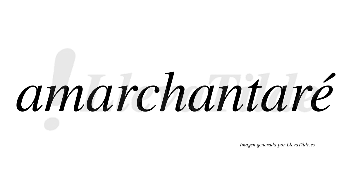 Amarchantaré  lleva tilde con vocal tónica en la "e"