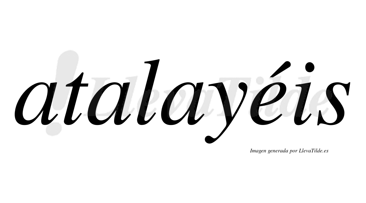 Atalayéis  lleva tilde con vocal tónica en la "e"