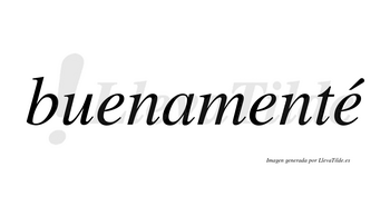 Buenamenté lleva tilde con vocal tónica en la tercera «e»